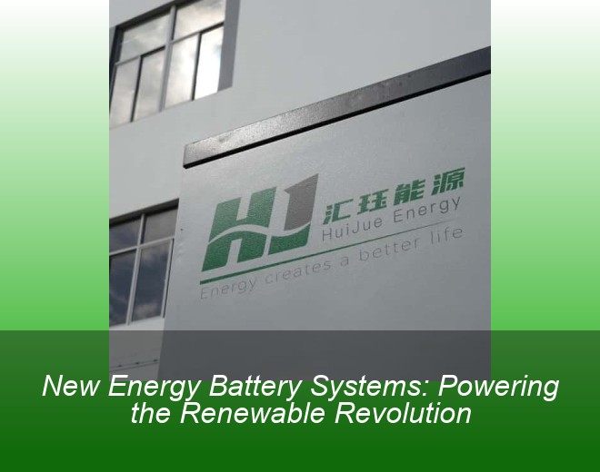 New Energy Battery Systems: Powering the Renewable Revolution